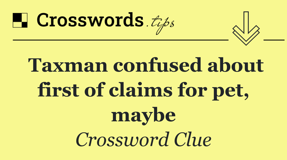 Taxman confused about first of claims for pet, maybe