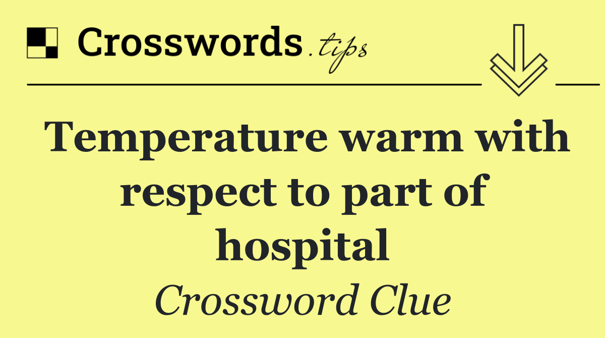 Temperature warm with respect to part of hospital