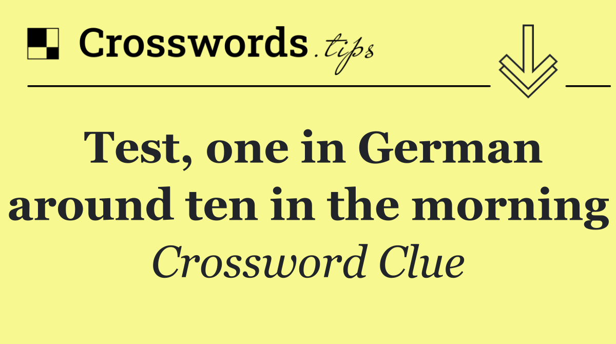 Test, one in German around ten in the morning