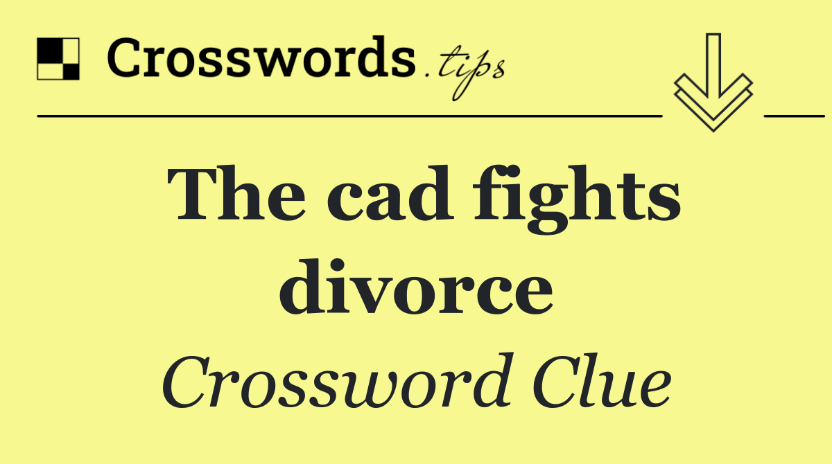 The cad fights divorce