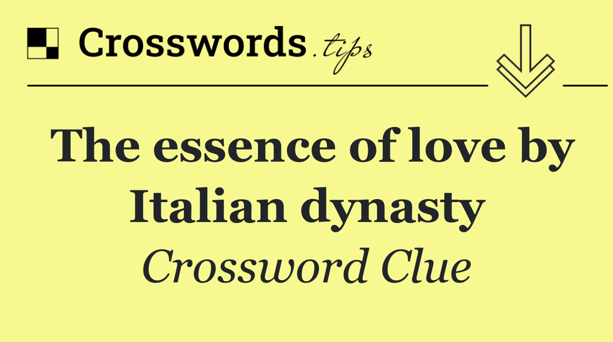 The essence of love by Italian dynasty