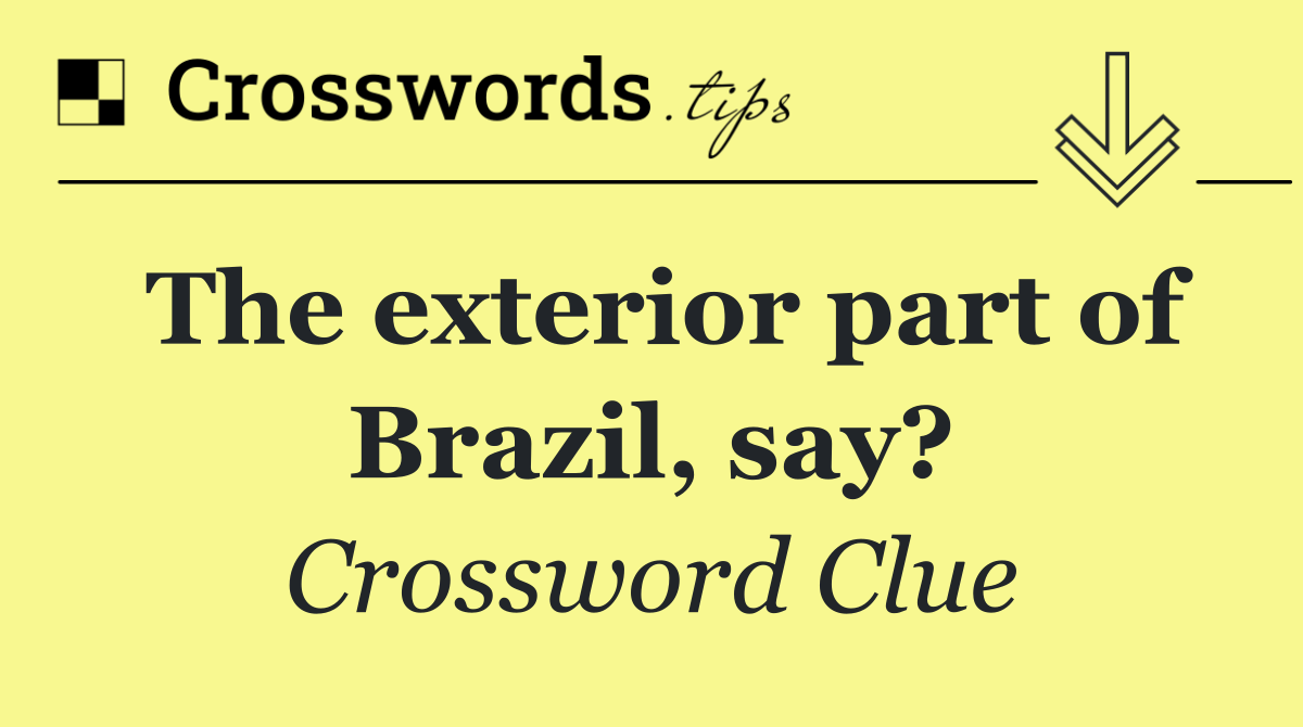 The exterior part of Brazil, say?