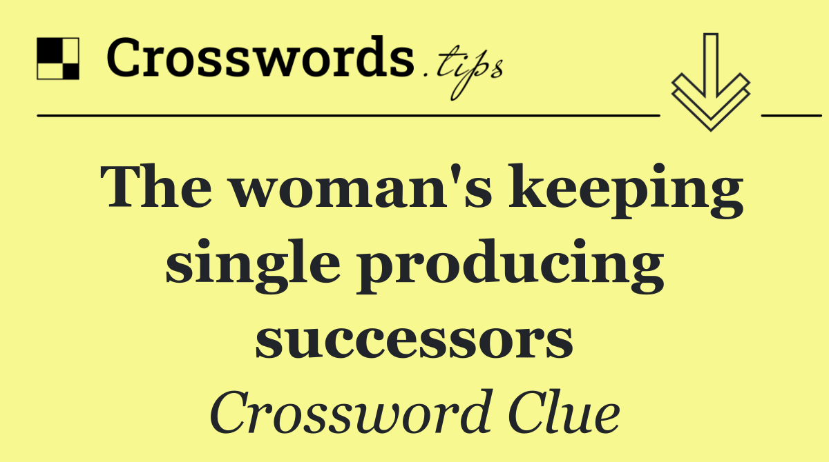 The woman's keeping single producing successors