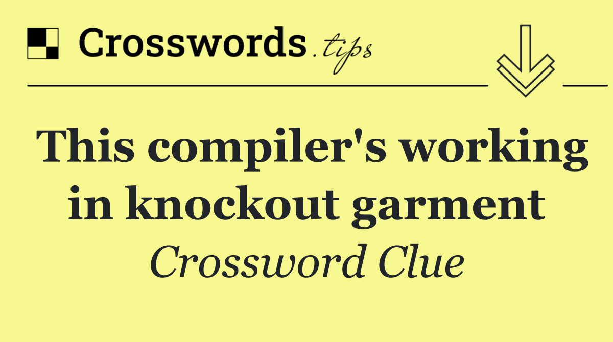 This compiler's working in knockout garment