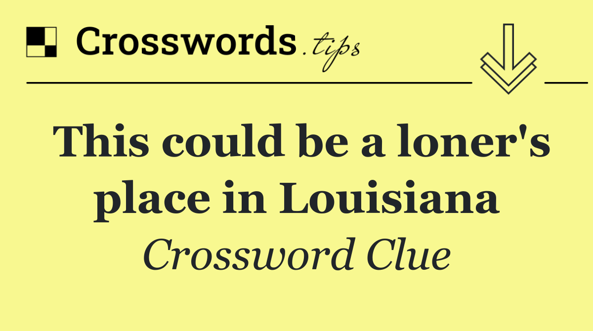 This could be a loner's place in Louisiana