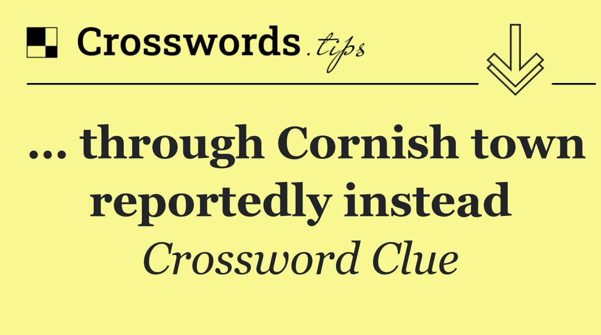 … through Cornish town reportedly instead