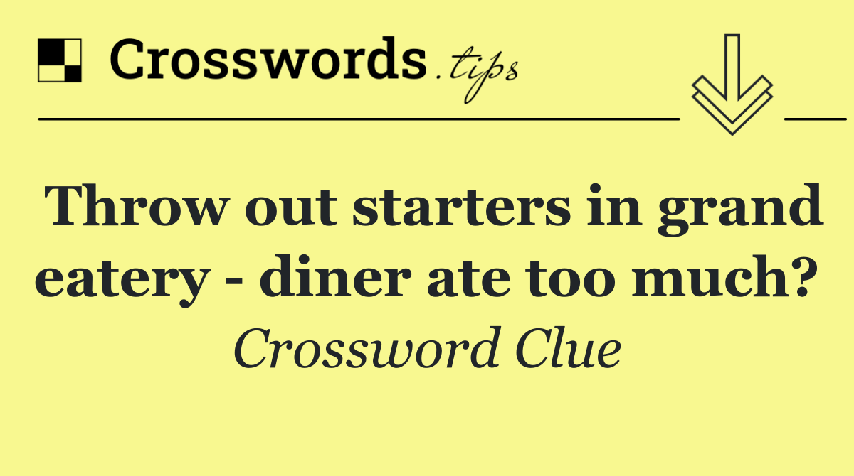 Throw out starters in grand eatery   diner ate too much?