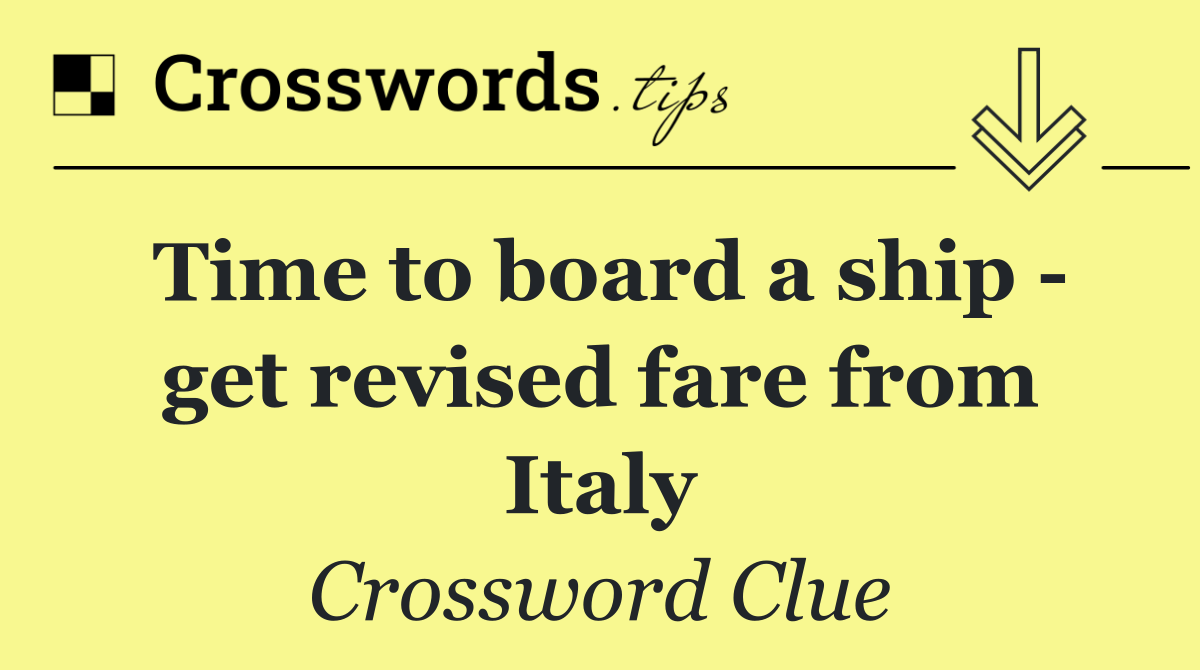 Time to board a ship   get revised fare from Italy