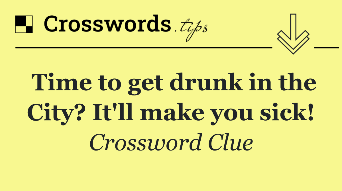 Time to get drunk in the City? It'll make you sick!