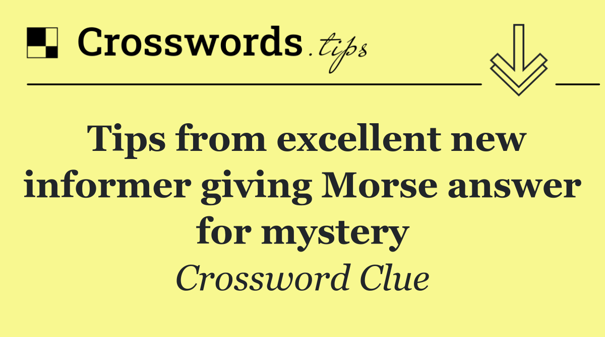 Tips from excellent new informer giving Morse answer for mystery