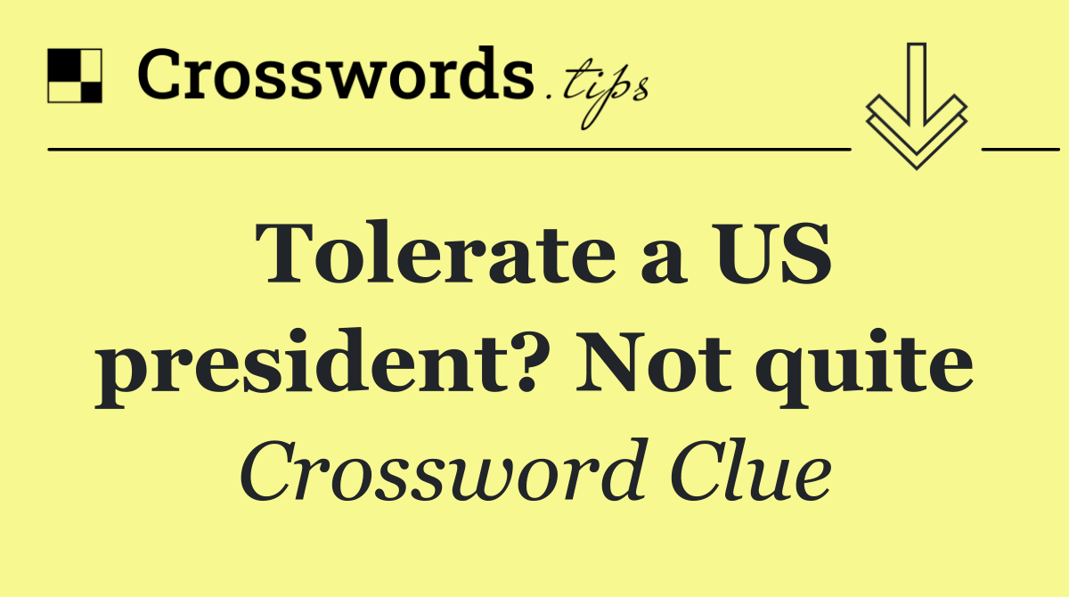 Tolerate a US president? Not quite