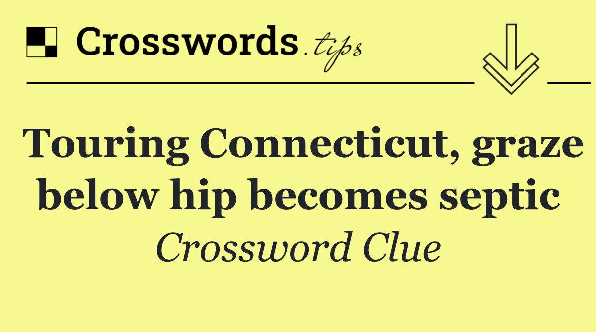 Touring Connecticut, graze below hip becomes septic