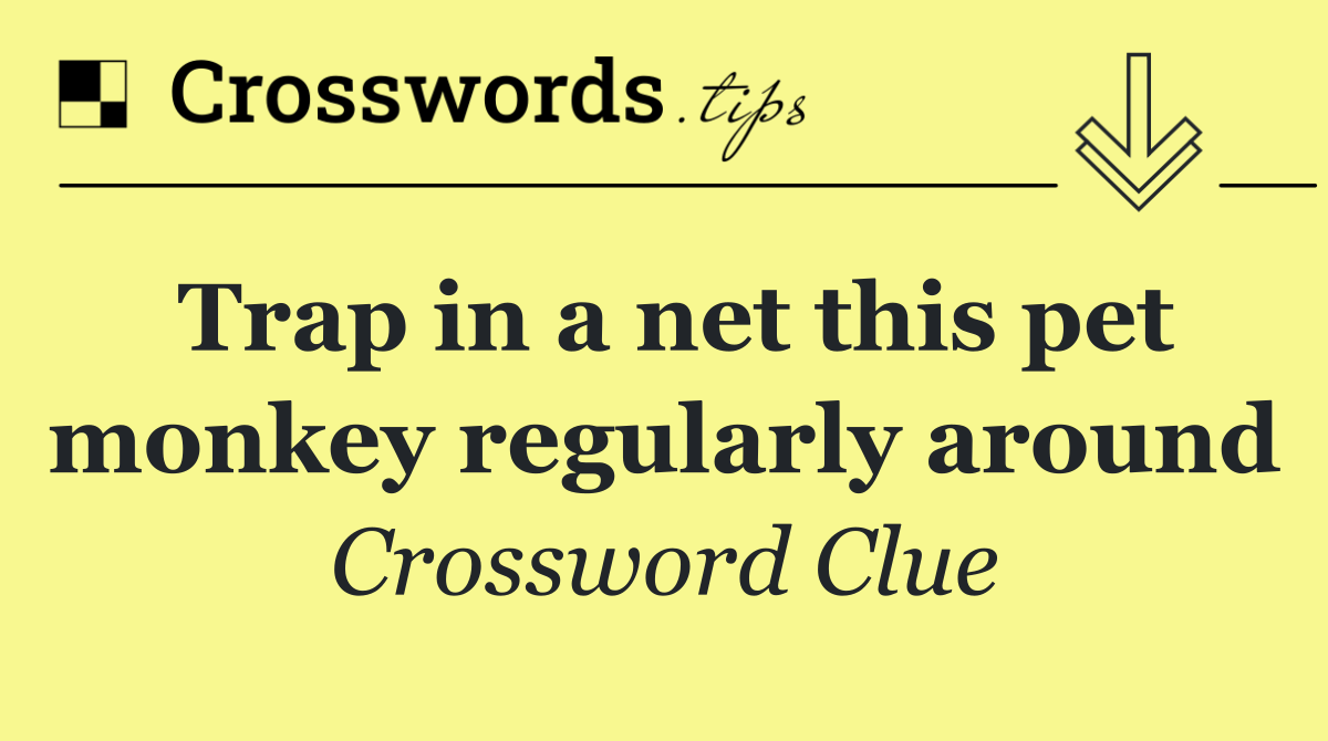 Trap in a net this pet monkey regularly around