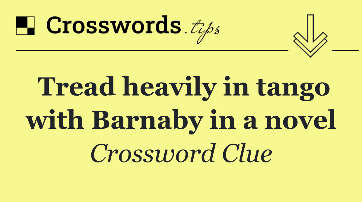 Tread heavily in tango with Barnaby in a novel