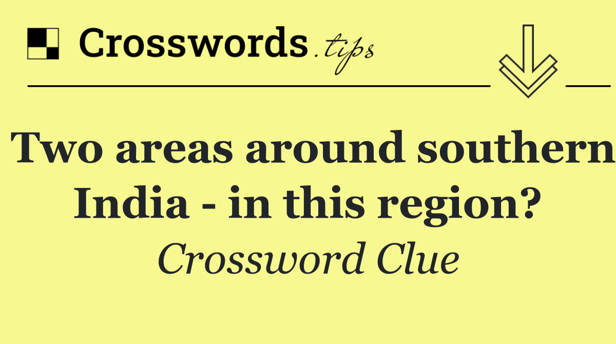 Two areas around southern India   in this region?