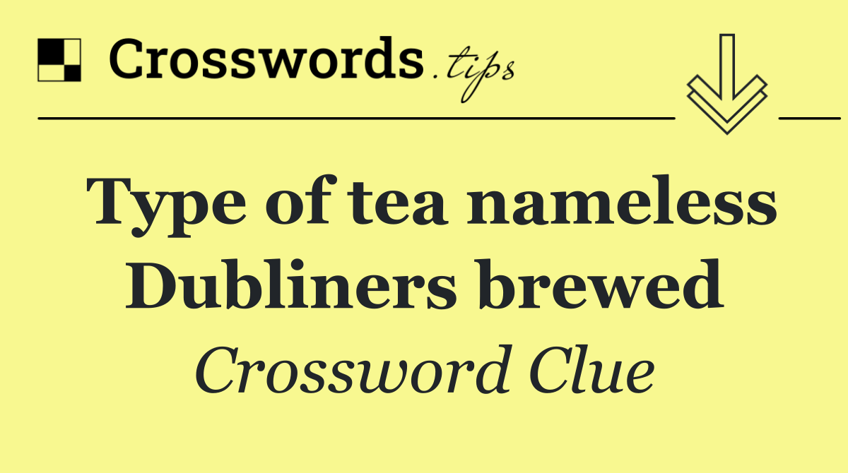Type of tea nameless Dubliners brewed