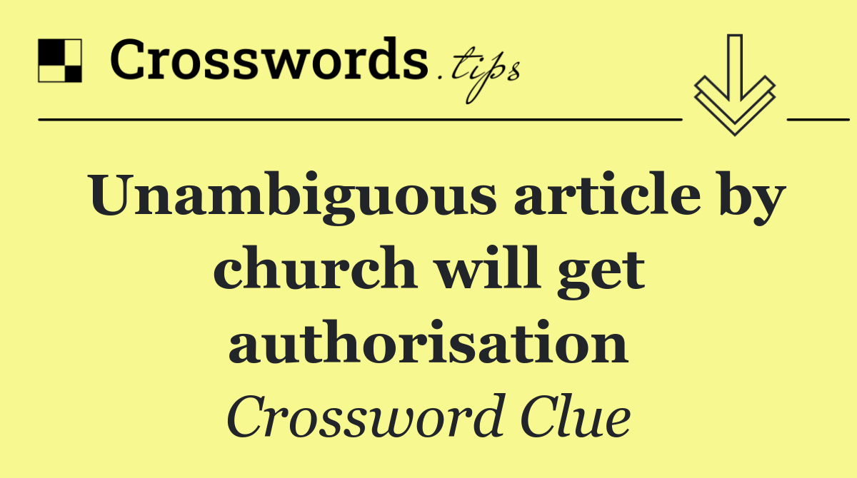 Unambiguous article by church will get authorisation