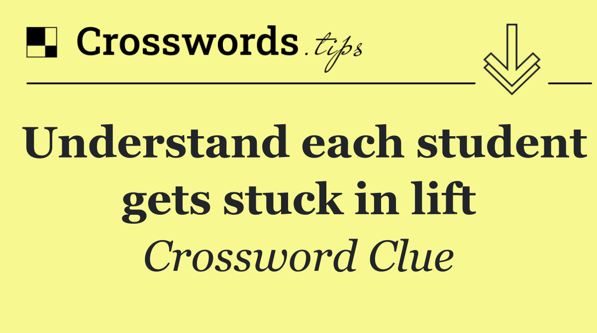 Understand each student gets stuck in lift