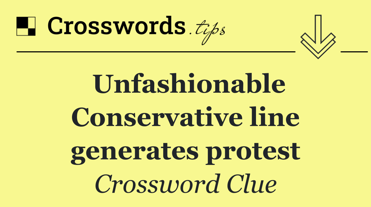 Unfashionable Conservative line generates protest