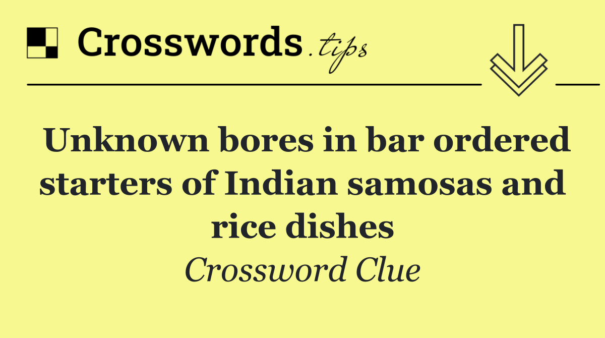 Unknown bores in bar ordered starters of Indian samosas and rice dishes