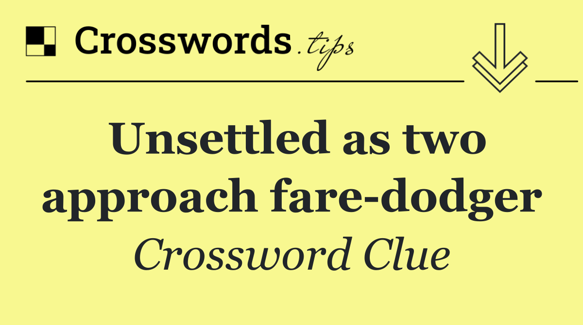 Unsettled as two approach fare dodger