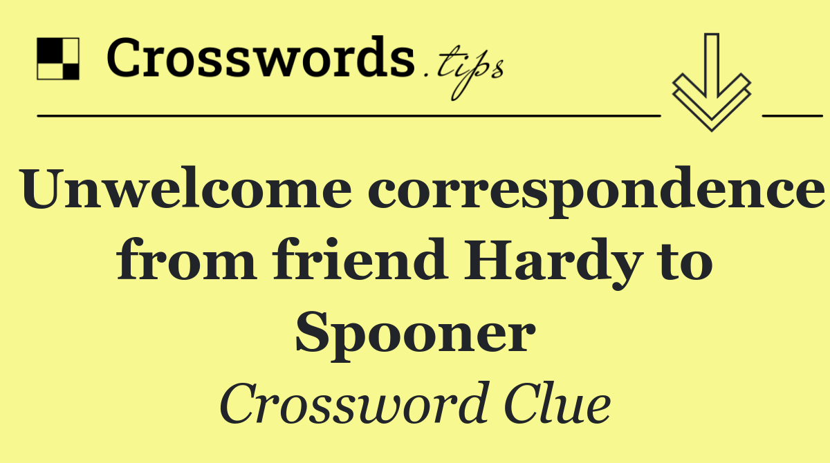 Unwelcome correspondence from friend Hardy to Spooner