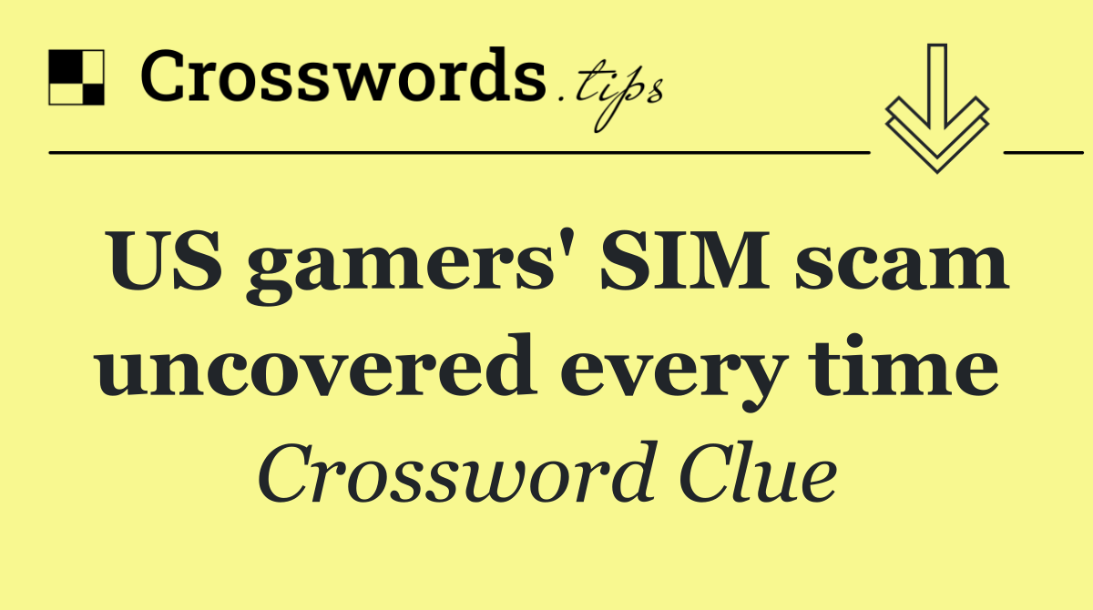 US gamers' SIM scam uncovered every time