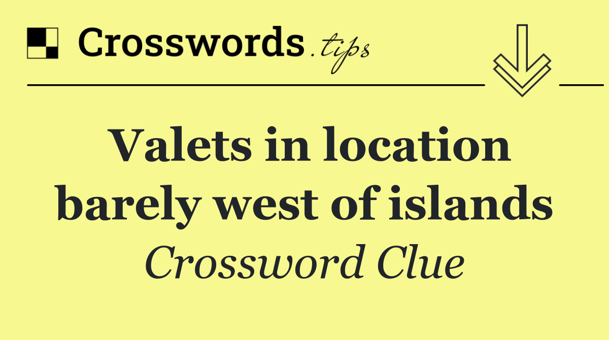 Valets in location barely west of islands