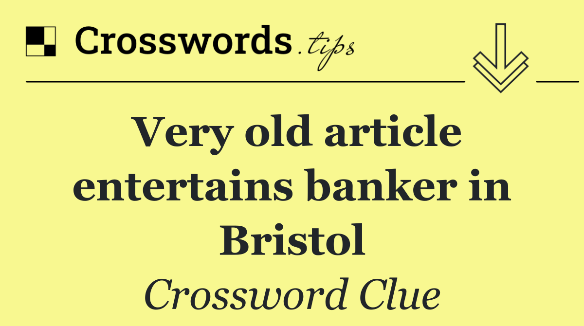 Very old article entertains banker in Bristol