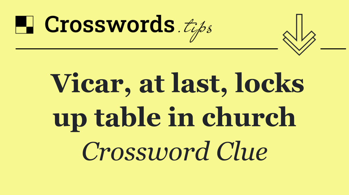 Vicar, at last, locks up table in church