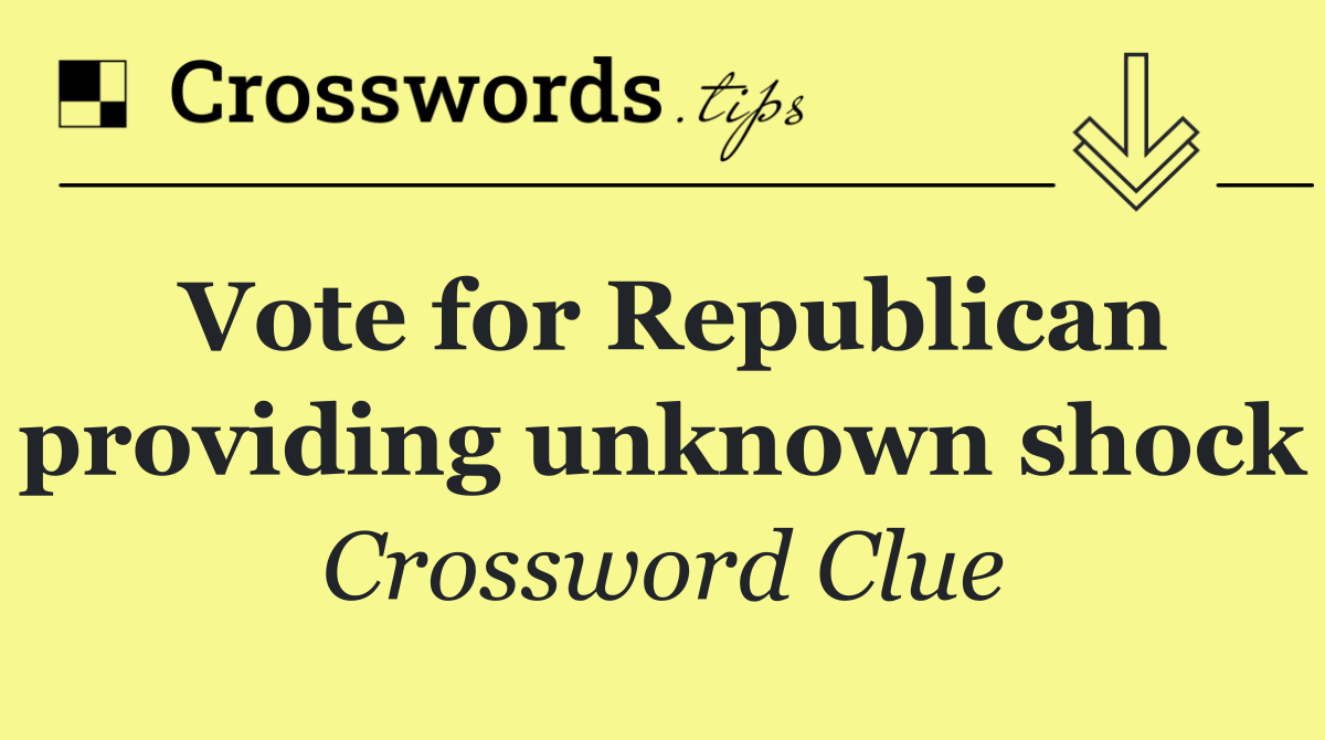 Vote for Republican providing unknown shock