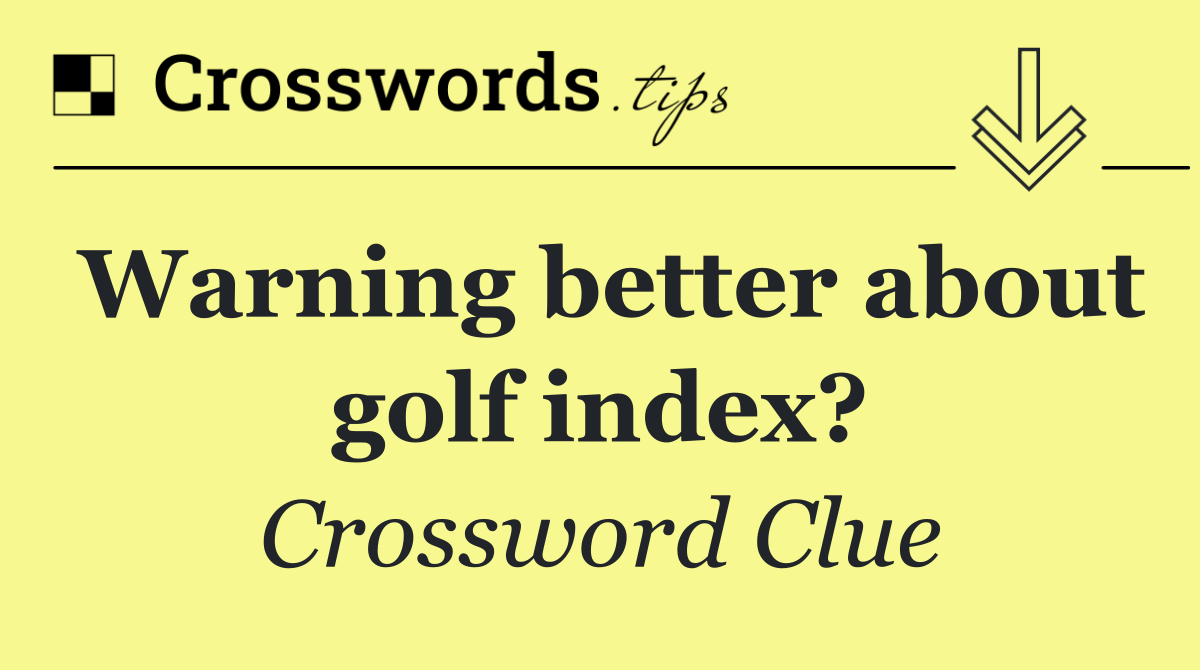 Warning better about golf index?