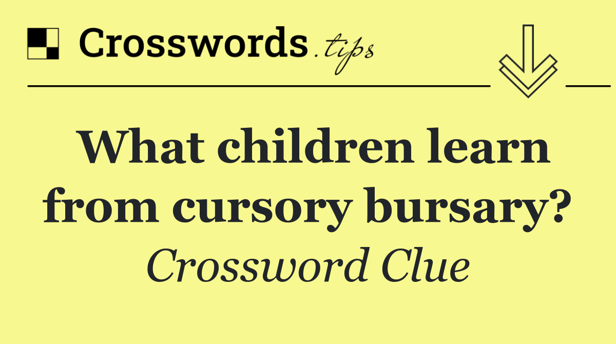 What children learn from cursory bursary?