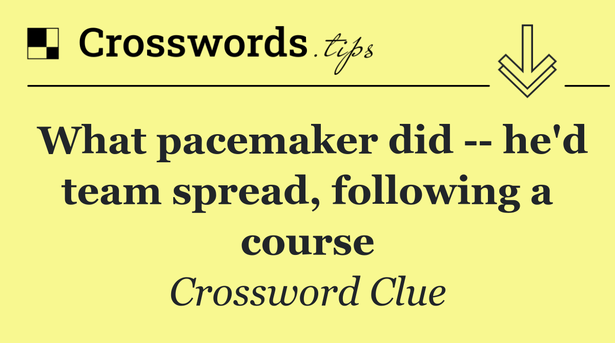 What pacemaker did    he'd team spread, following a course