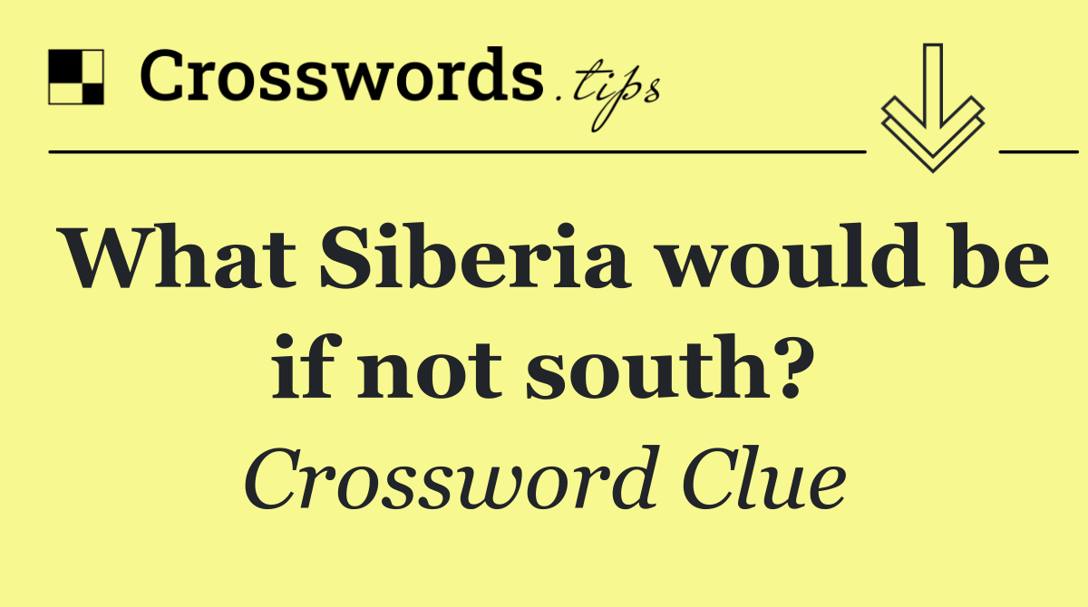 What Siberia would be if not south?