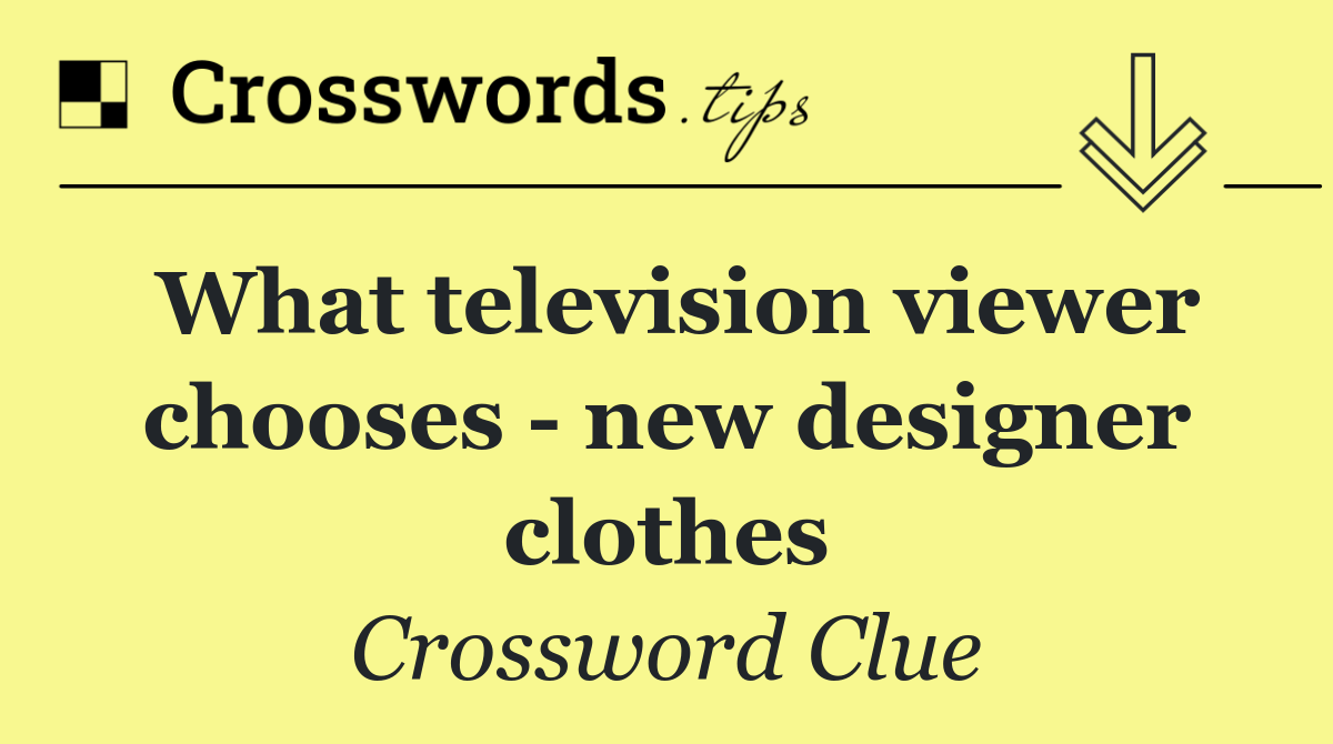 What television viewer chooses   new designer clothes
