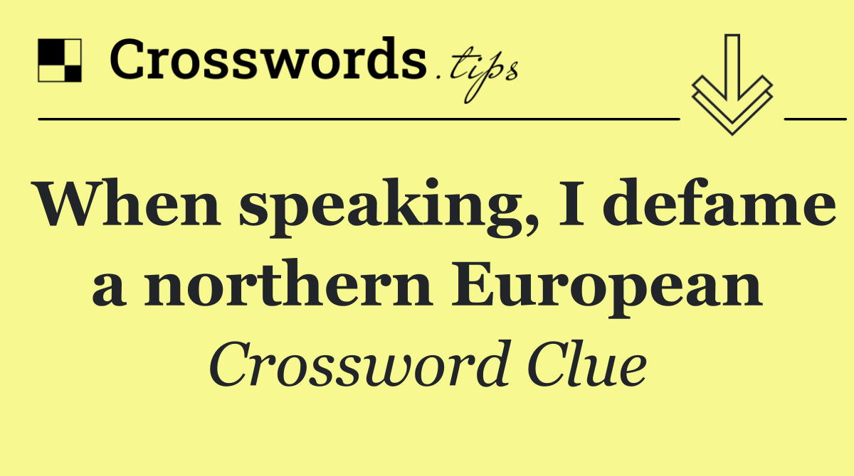 When speaking, I defame a northern European