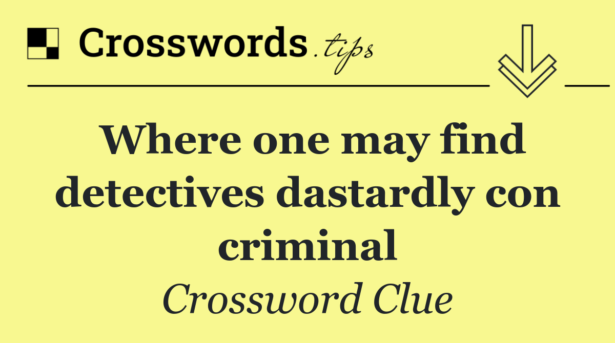 Where one may find detectives dastardly con criminal