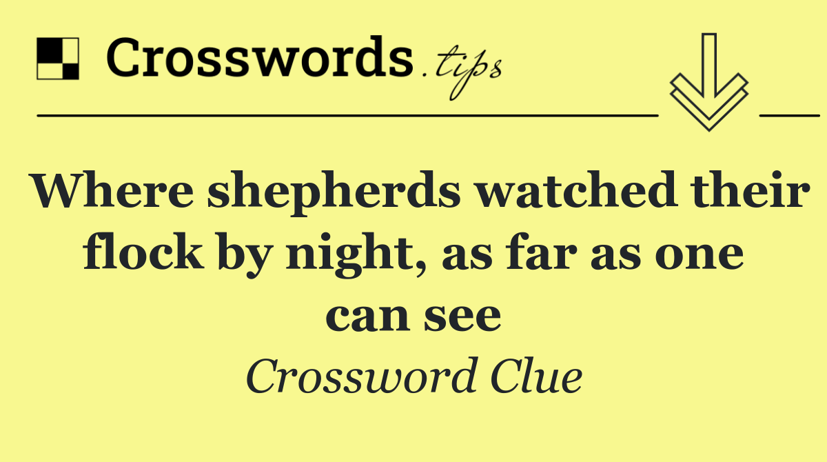 Where shepherds watched their flock by night, as far as one can see