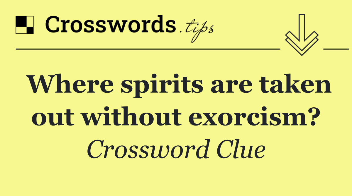 Where spirits are taken out without exorcism?