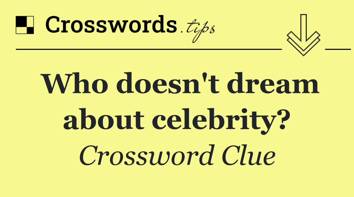 Who doesn't dream about celebrity?