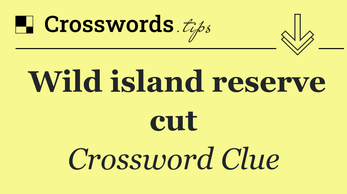 Wild island reserve cut