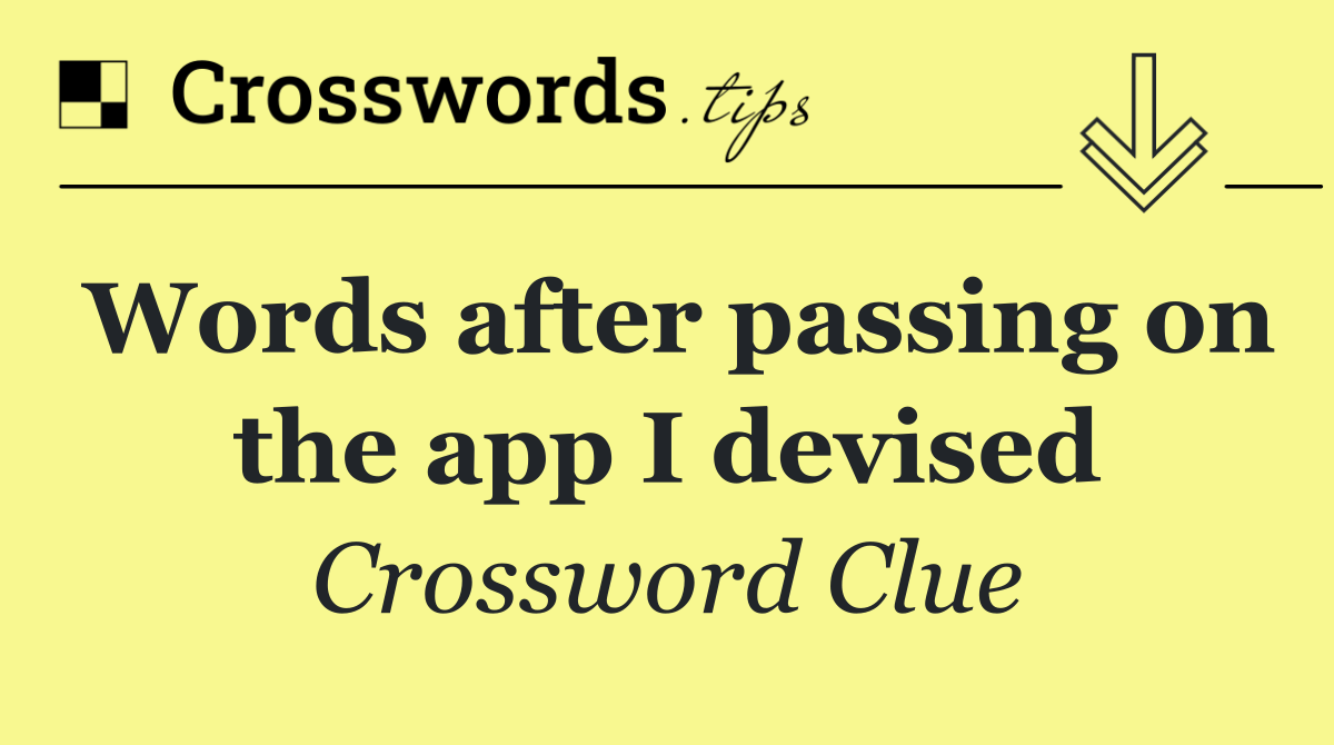 Words after passing on the app I devised