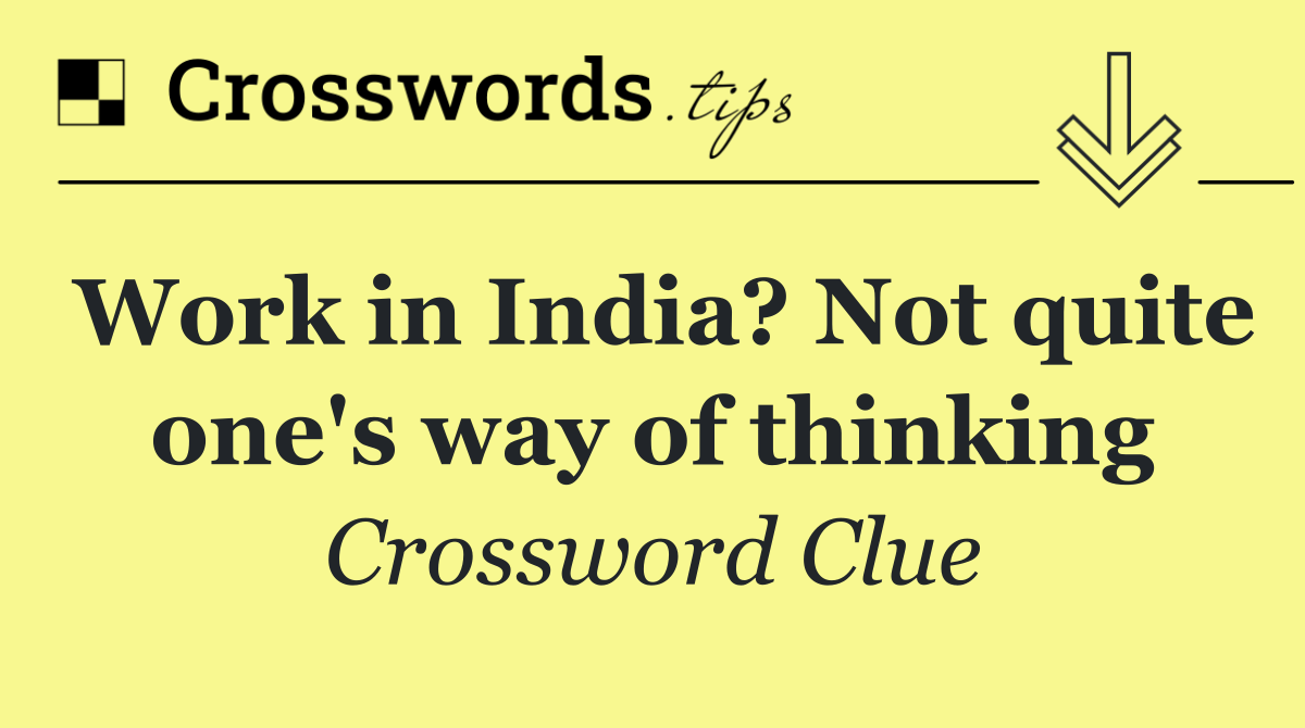 Work in India? Not quite one's way of thinking