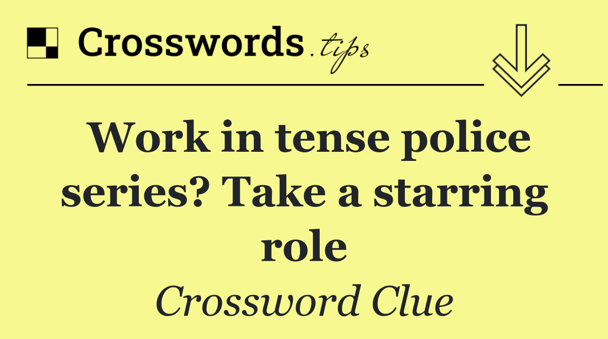 Work in tense police series? Take a starring role