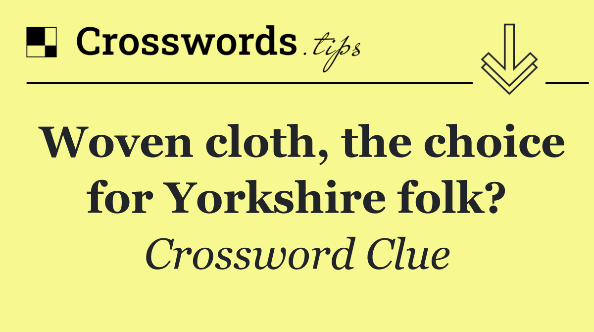 Woven cloth, the choice for Yorkshire folk?