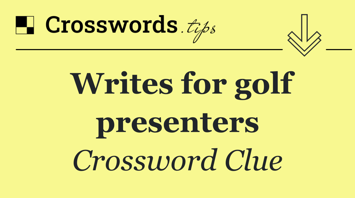 Writes for golf presenters