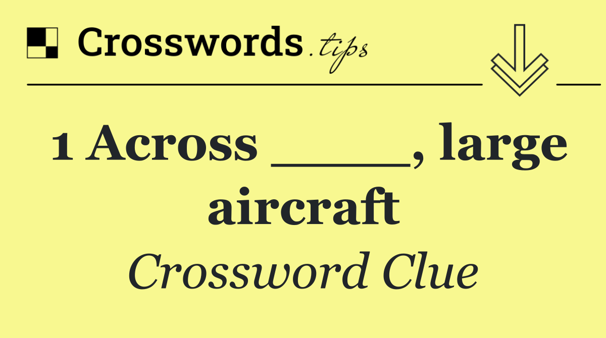 1 Across ____, large aircraft