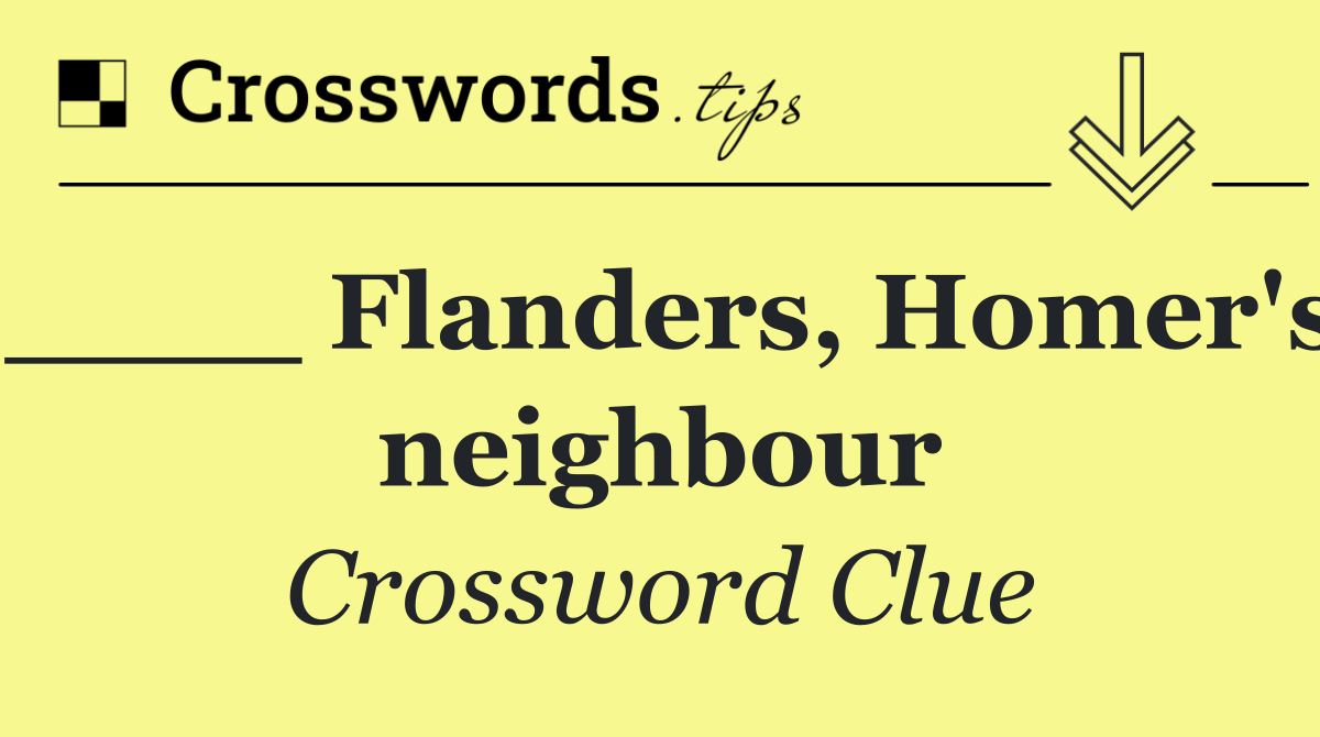 ____ Flanders, Homer's neighbour