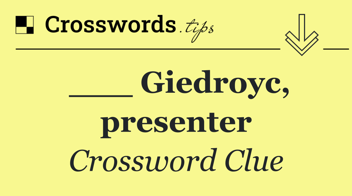 ___ Giedroyc, presenter